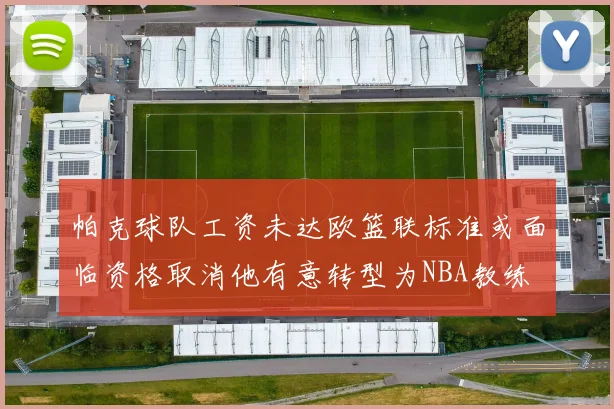 帕克球队工资未达欧篮联标准或面临资格取消他有意转型为NBA教练