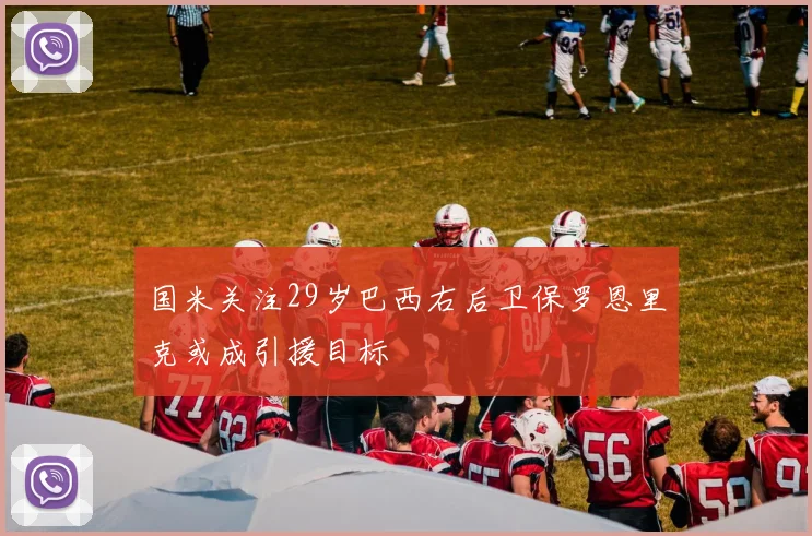 国米关注29岁巴西右后卫保罗恩里克或成引援目标