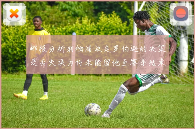 邮报分析利物浦放走罗伯逊的决策是否失误为何未能留他至赛季结束